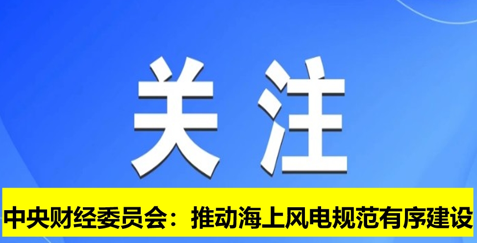 中央財(cái)經(jīng)委員會：推動海上風(fēng)電規(guī)范有序建設(shè)