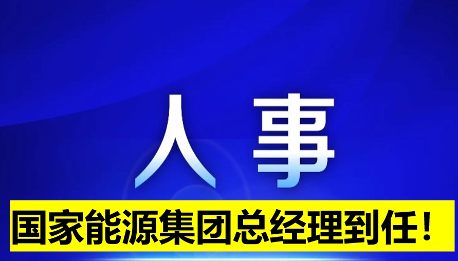 國家能源集團(tuán)總經(jīng)理到任！