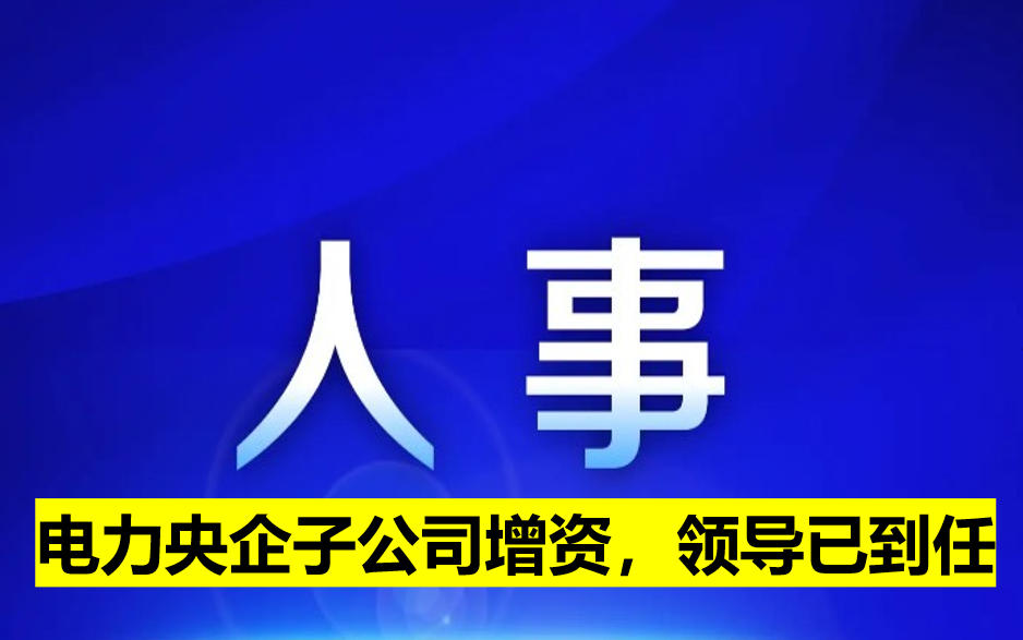 電力央企子公司增資，領(lǐng)導已到任