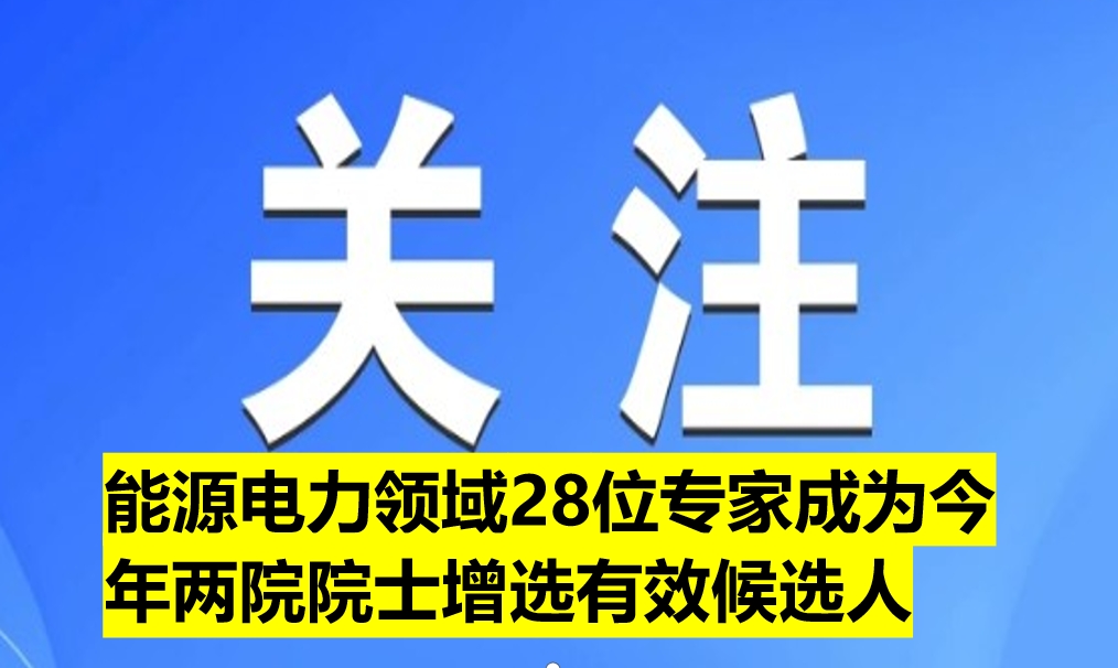 能源電力領(lǐng)域28位專家成為今年兩院院士增選有