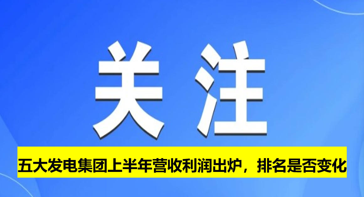 五大發(fā)電集團(tuán)上半年營收利潤出爐，排名是否變化